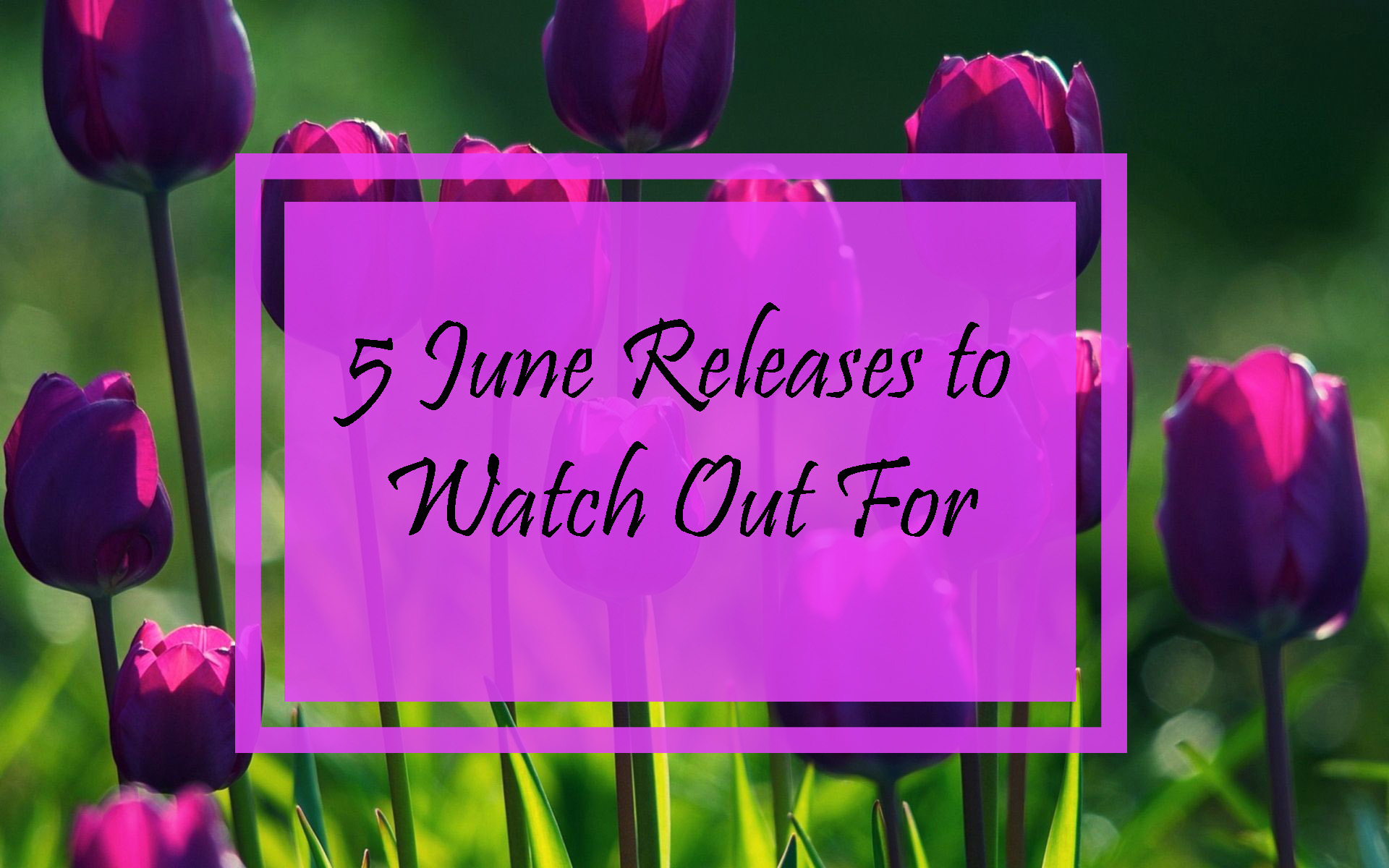 June Releases to Watch Out For