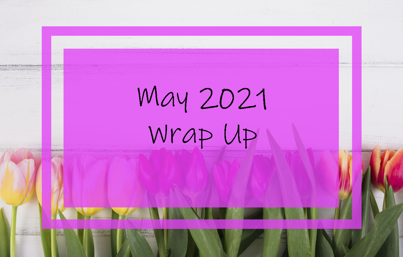 May 2021 Wrap Up