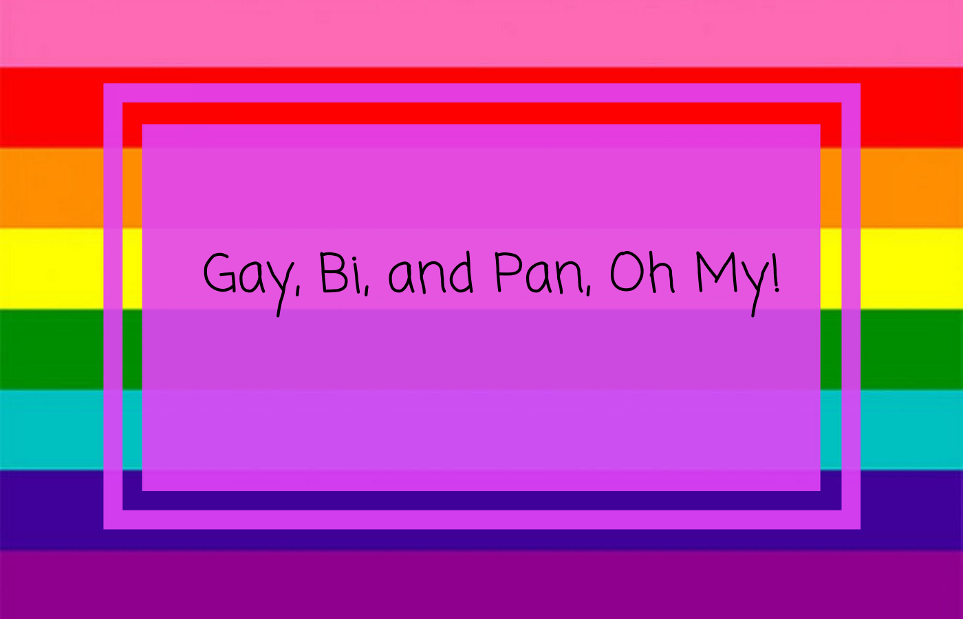 Gay, Bi, and Pan, Oh My!