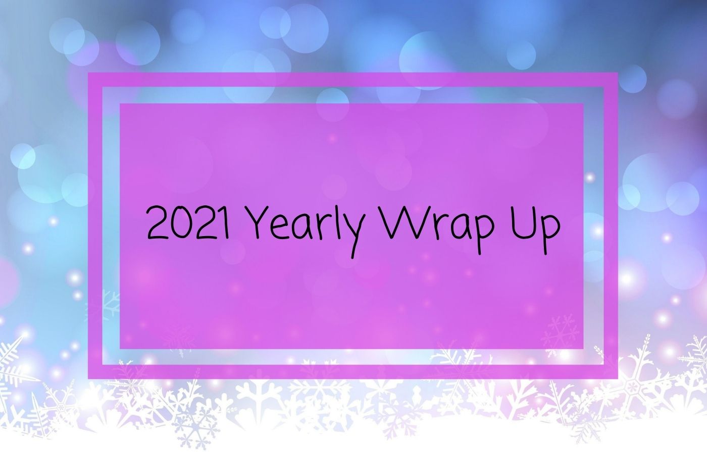 2021 Yearly Wrap Up